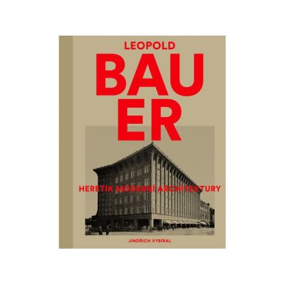 Leopold Bauer – Heretik moderní architektury