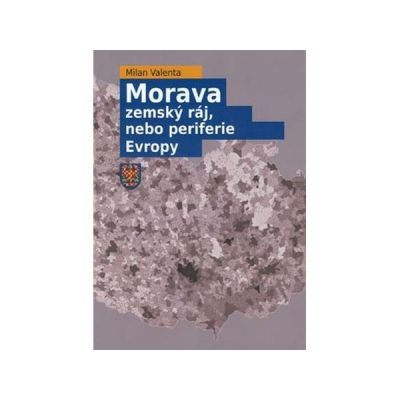 Morava – zemský ráj, nebo periferie Evropy