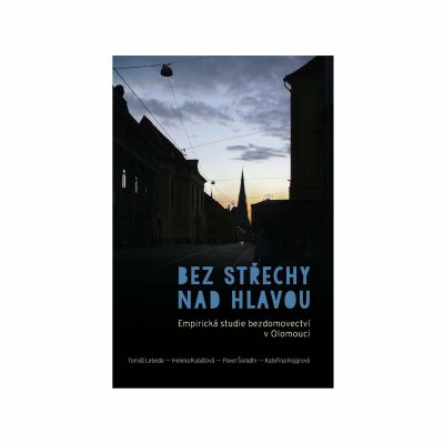 Bez střechy nad hlavou: Empirická studie bezdomovectví v Olomouci